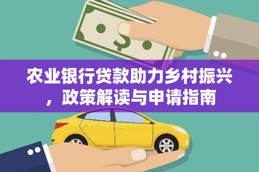 富里农业银行贷款助力乡村振兴，政策解读与申请指南