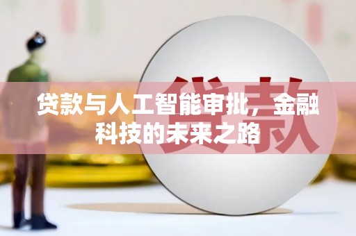 富里贷款与人工智能审批，金融科技的未来之路