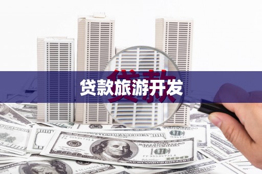 富里贷款旅游开发
