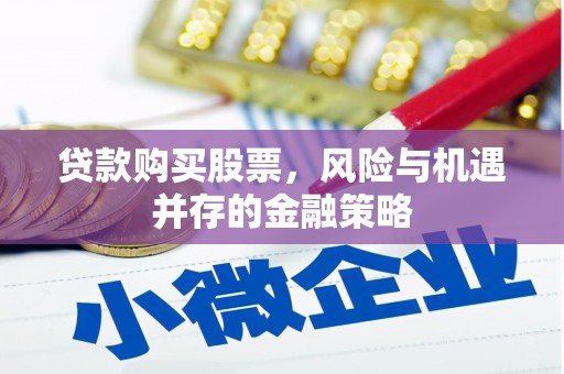 富里贷款购买股票，风险与机遇并存的金融策略