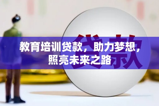 富里教育培训贷款，助力梦想，照亮未来之路
