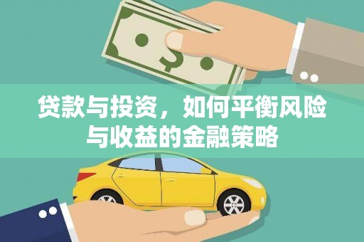 富里贷款与投资，如何平衡风险与收益的金融策略